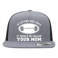 If Lifting was Easy, It'd be, Called Your Mom | Funny Flat Bill Trucker Hat