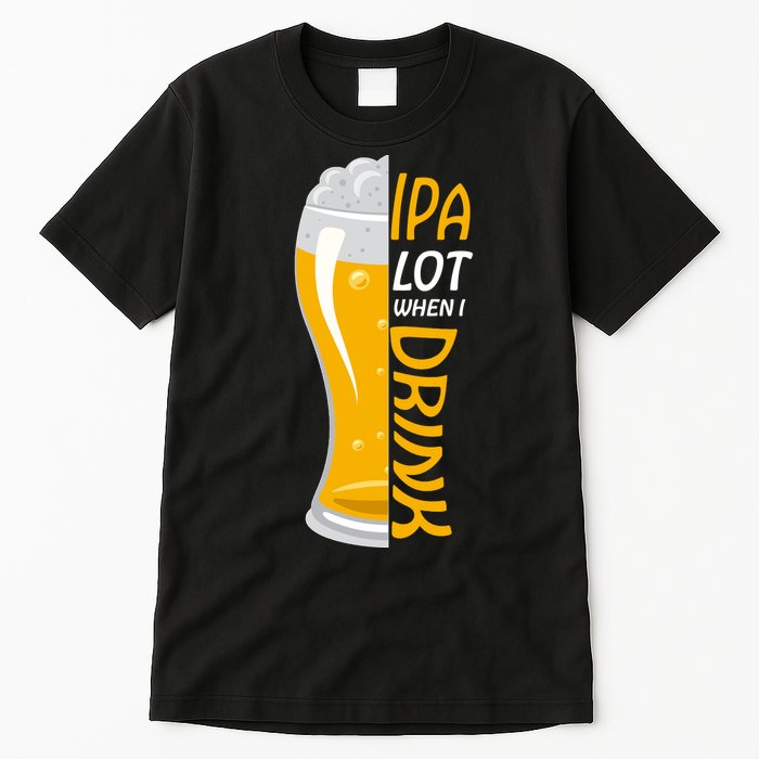 IPA Lot When I Drink Tall T-Shirt
