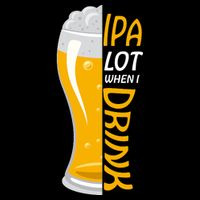IPA Lot When I Drink Tall T-Shirt