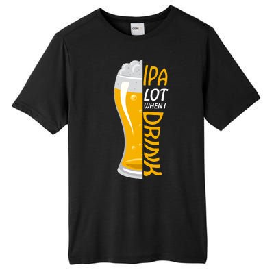 IPA Lot When I Drink Tall Fusion ChromaSoft Performance T-Shirt