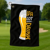 IPA Lot When I Drink Golf Towel
