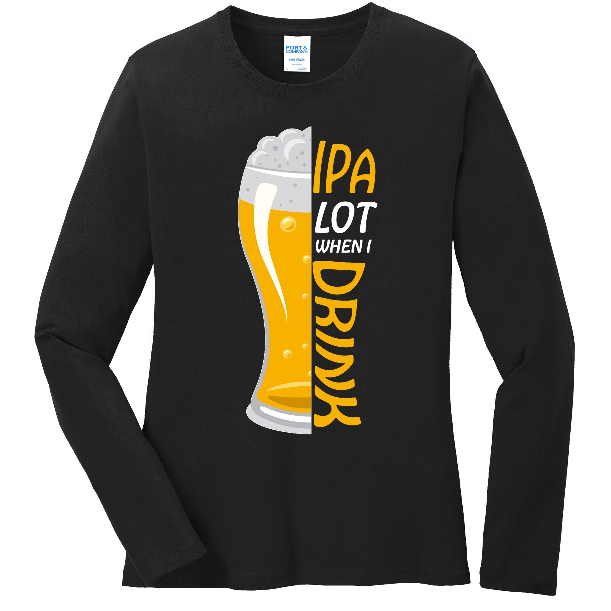 IPA Lot When I Drink Ladies Long Sleeve Shirt