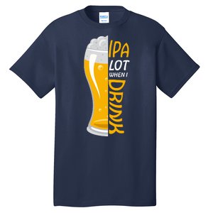 IPA Lot When I Drink Tall T-Shirt