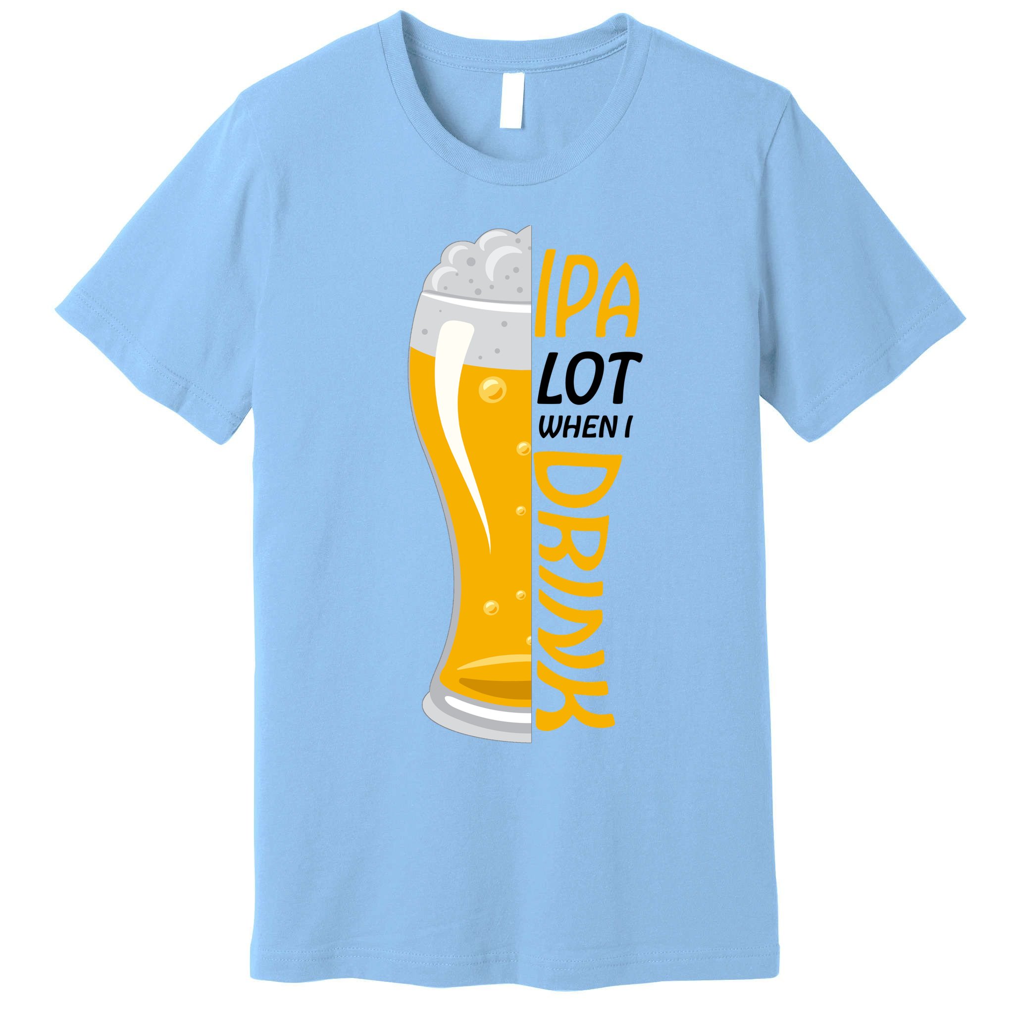 IPA Lot When I Drink Premium T-Shirt