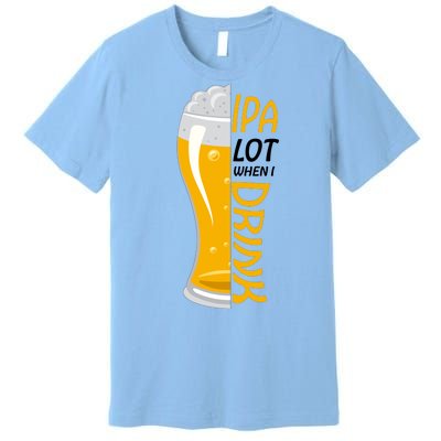 IPA Lot When I Drink Premium T-Shirt