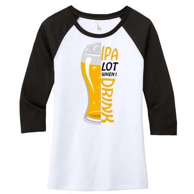 IPA Lot When I Drink Women's Tri-Blend 3/4-Sleeve Raglan Shirt