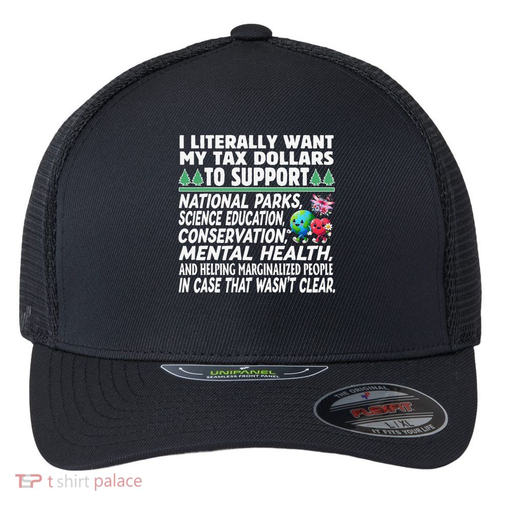 I Literally Want My Tax Dollars To Support National Parks Flexfit Unipanel Trucker Cap