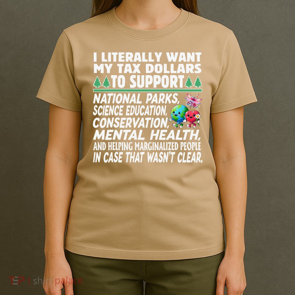 I Literally Want My Tax Dollars To Support National Parks T-Shirt