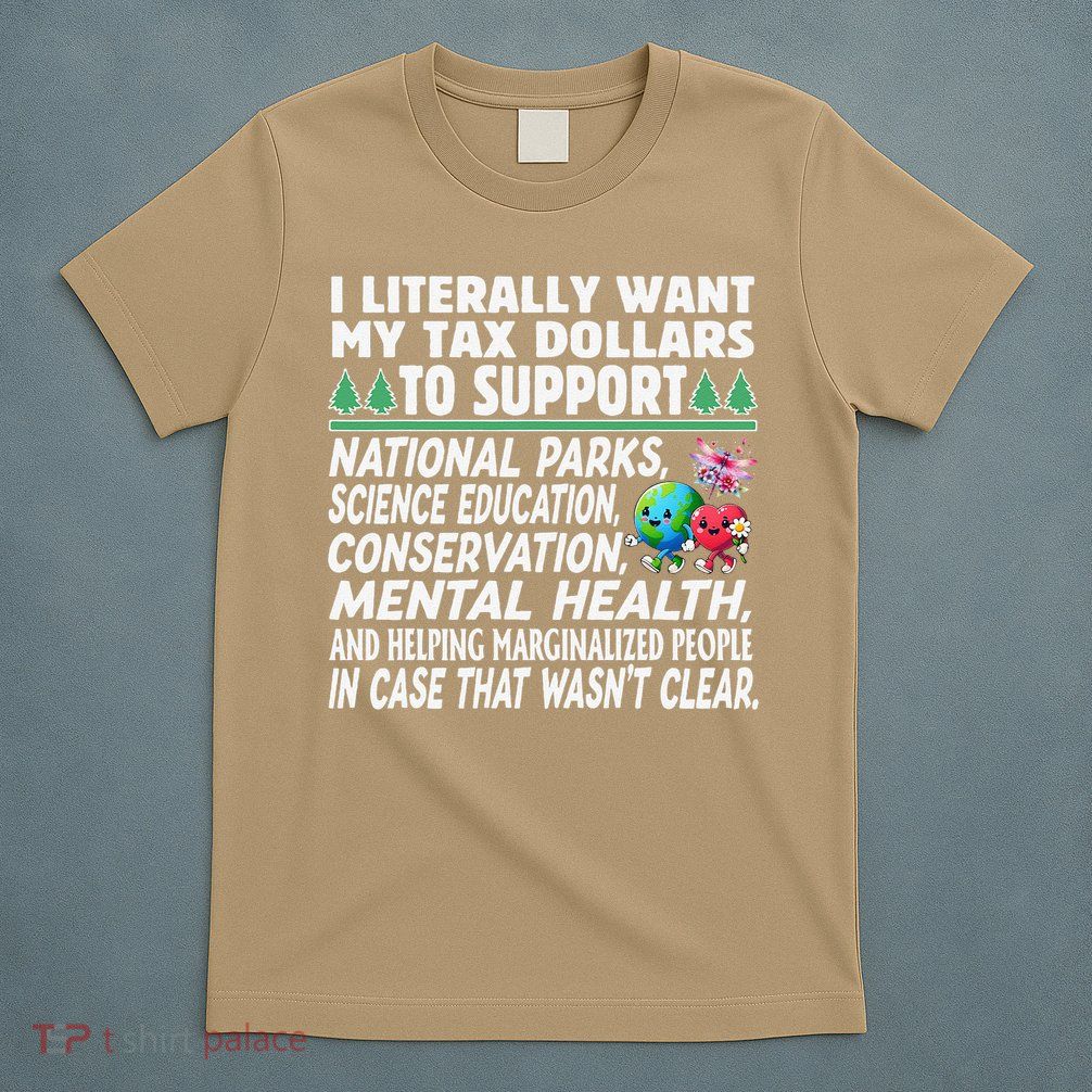 I Literally Want My Tax Dollars To Support National Parks T-Shirt