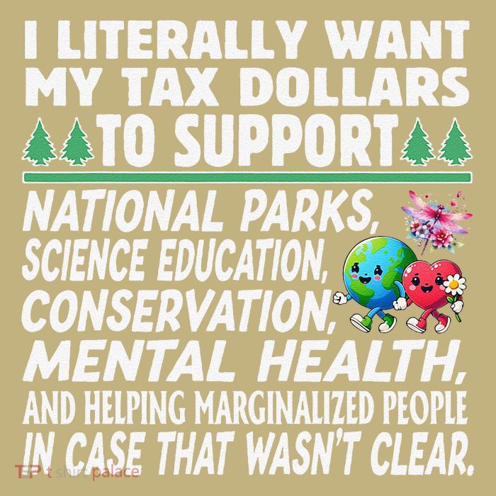 I Literally Want My Tax Dollars To Support National Parks T-Shirt