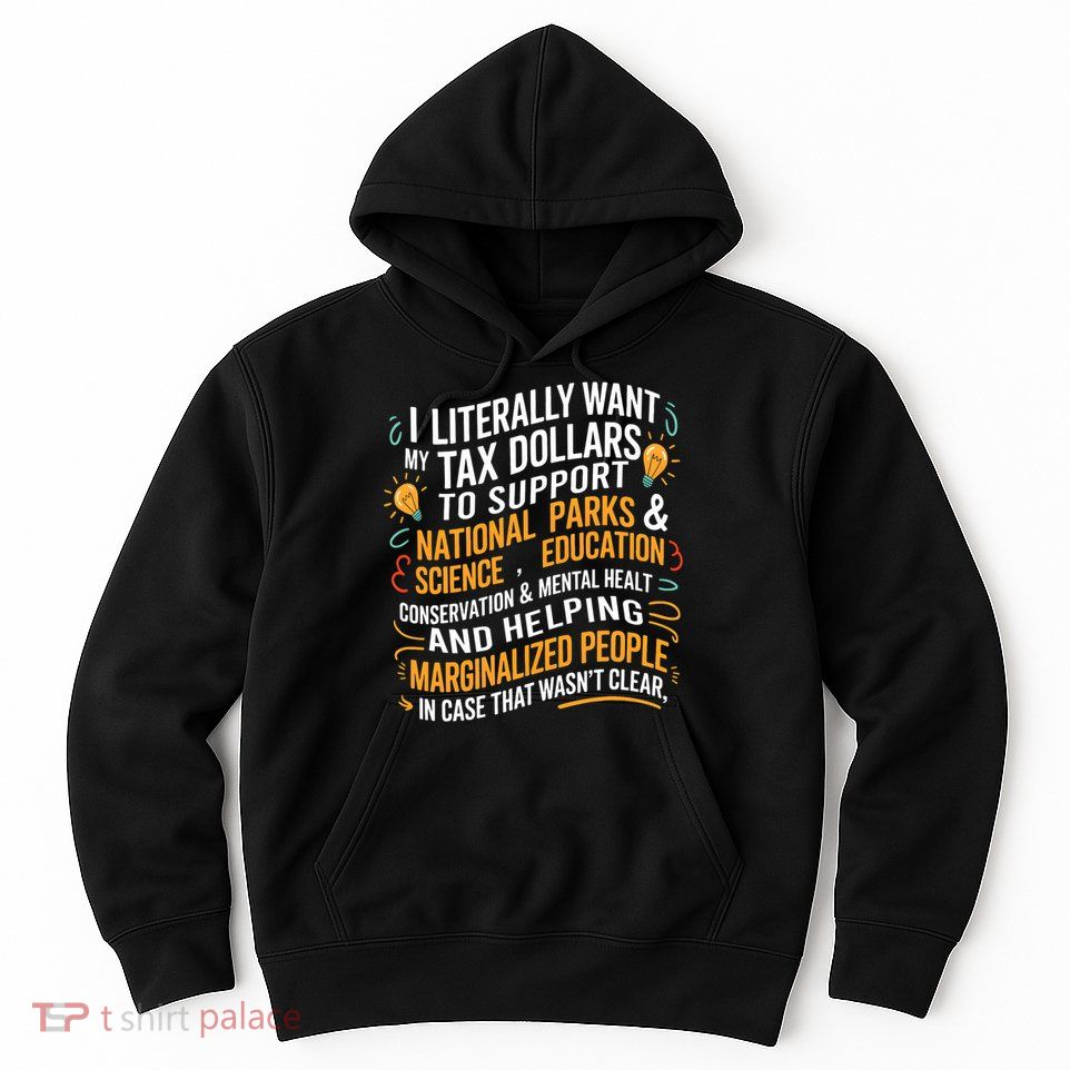 I Literally Want My Tax Dollars To Support National Parks  Hoodie