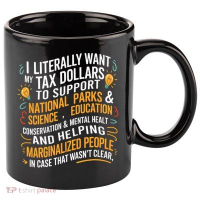 I Literally Want My Tax Dollars To Support National Parks  11oz C Handle Ceramic Mug