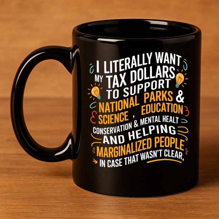 I Literally Want My Tax Dollars To Support National Parks  11oz C Handle Ceramic Mug