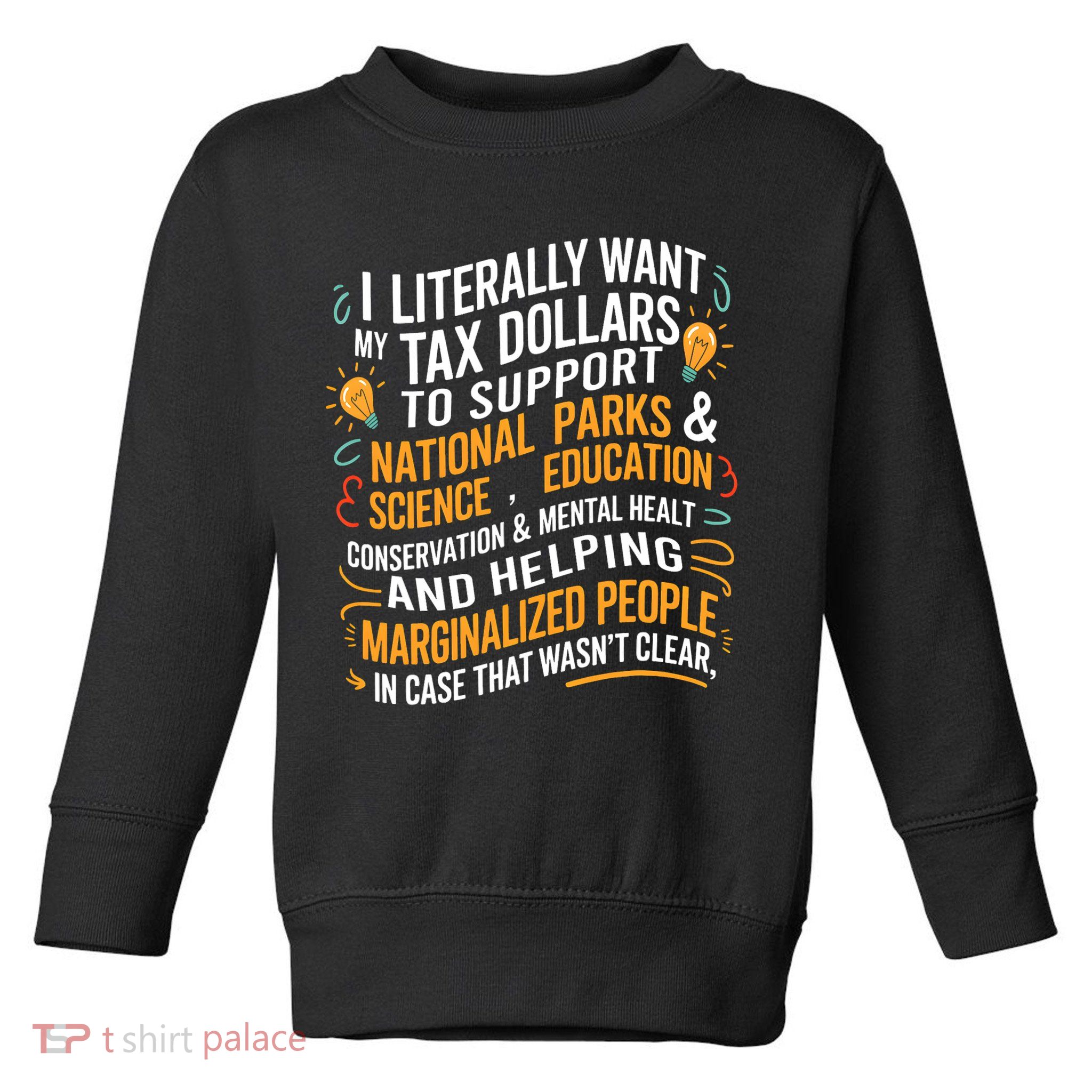 I Literally Want My Tax Dollars To Support National Parks  Toddler Sweatshirt