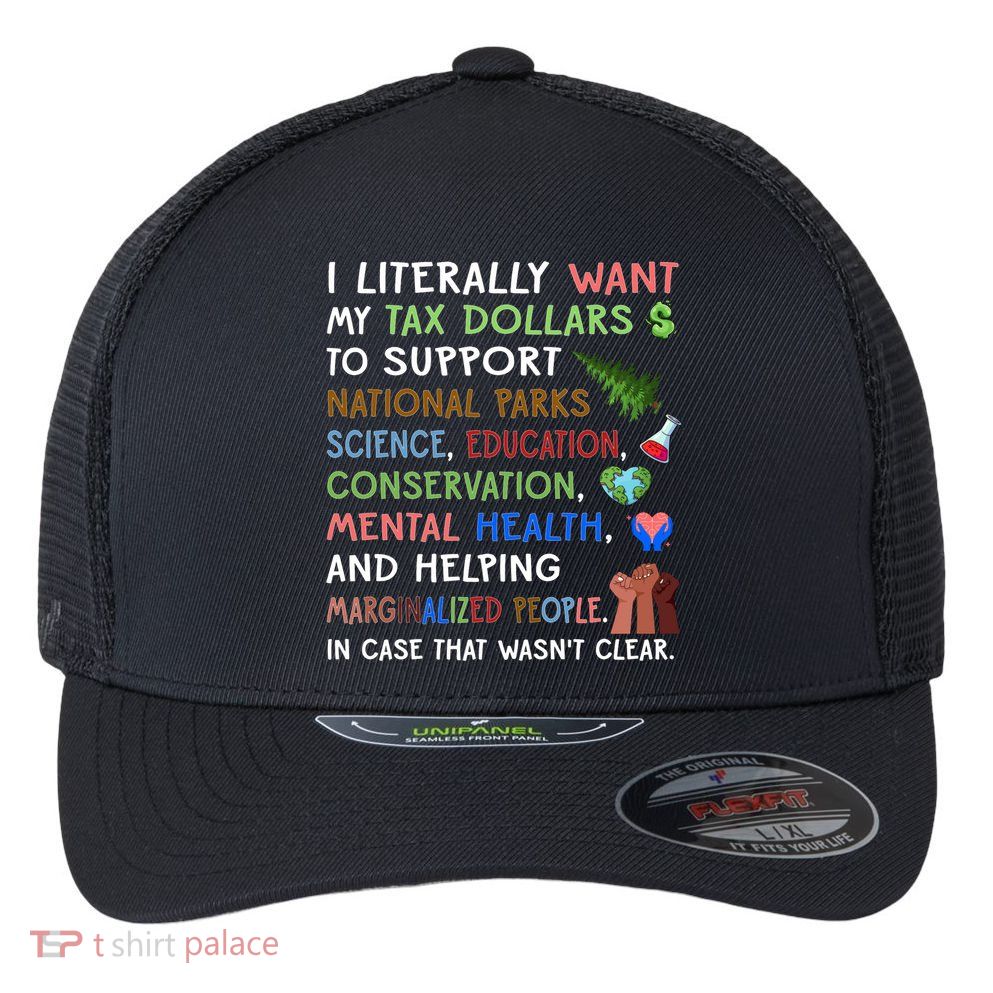 I Literally Want My Tax Dollars To Support National Parks  Flexfit Unipanel Trucker Cap