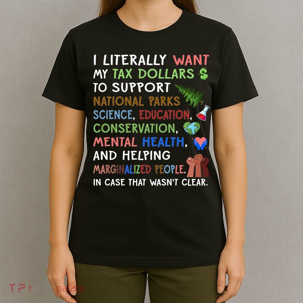 I Literally Want My Tax Dollars To Support National Parks  T-Shirt