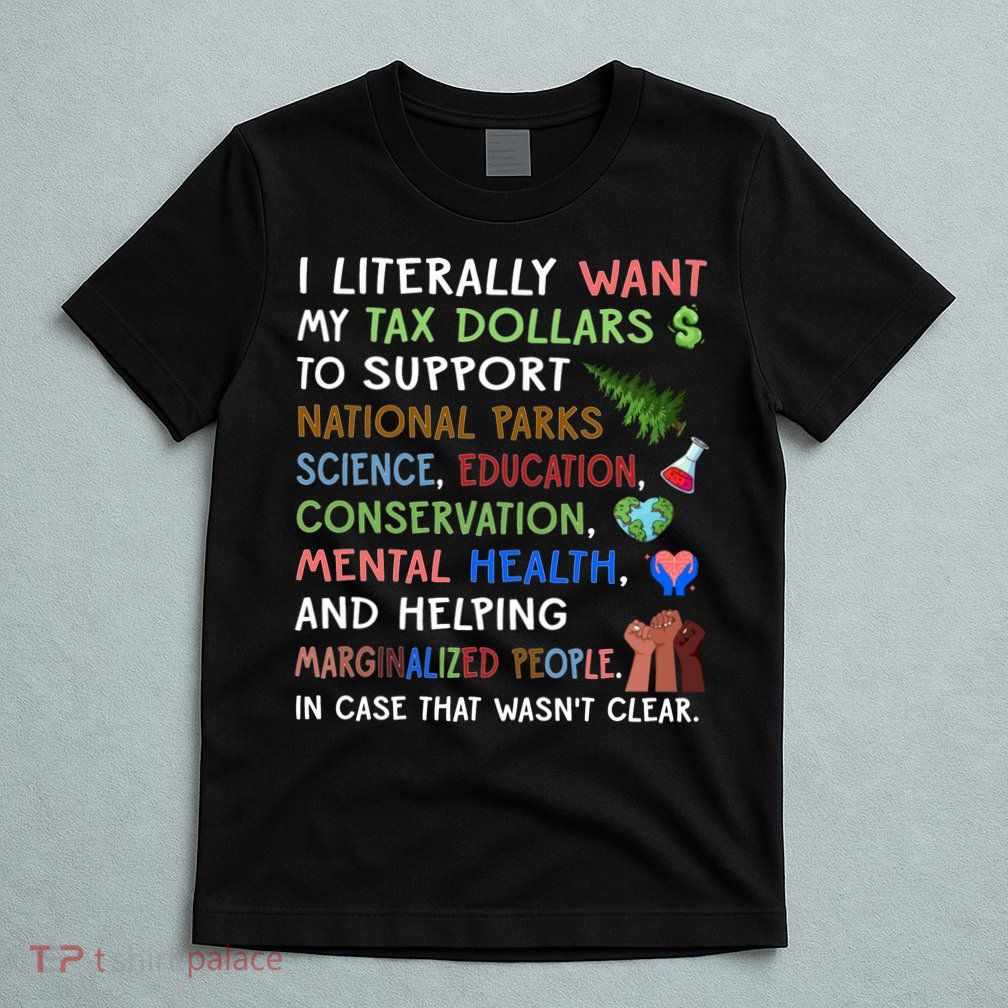 I Literally Want My Tax Dollars To Support National Parks  T-Shirt