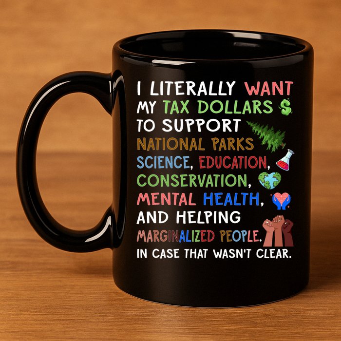 I Literally Want My Tax Dollars To Support National Parks  11oz C Handle Ceramic Mug