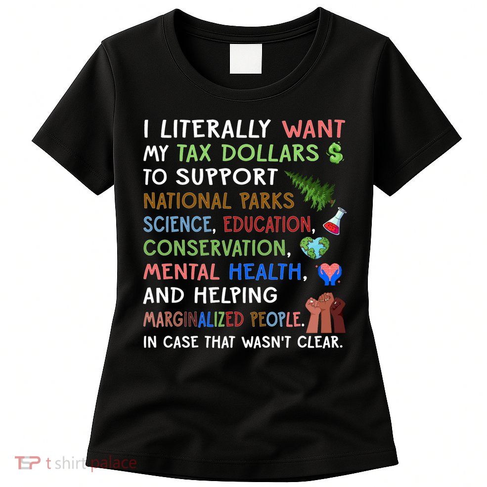 I Literally Want My Tax Dollars To Support National Parks  Womens T-Shirt