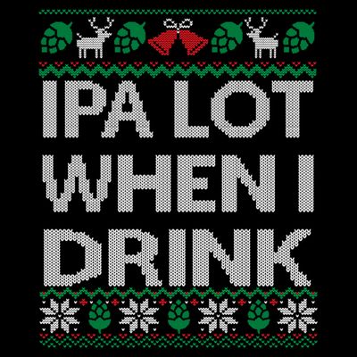IPA Lot When I Drink Ugly Christmas Craft Beer Drinker T-Shirt