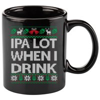 IPA Lot When I Drink Ugly Christmas Craft Beer Drinker 11oz C Handle Ceramic Mug