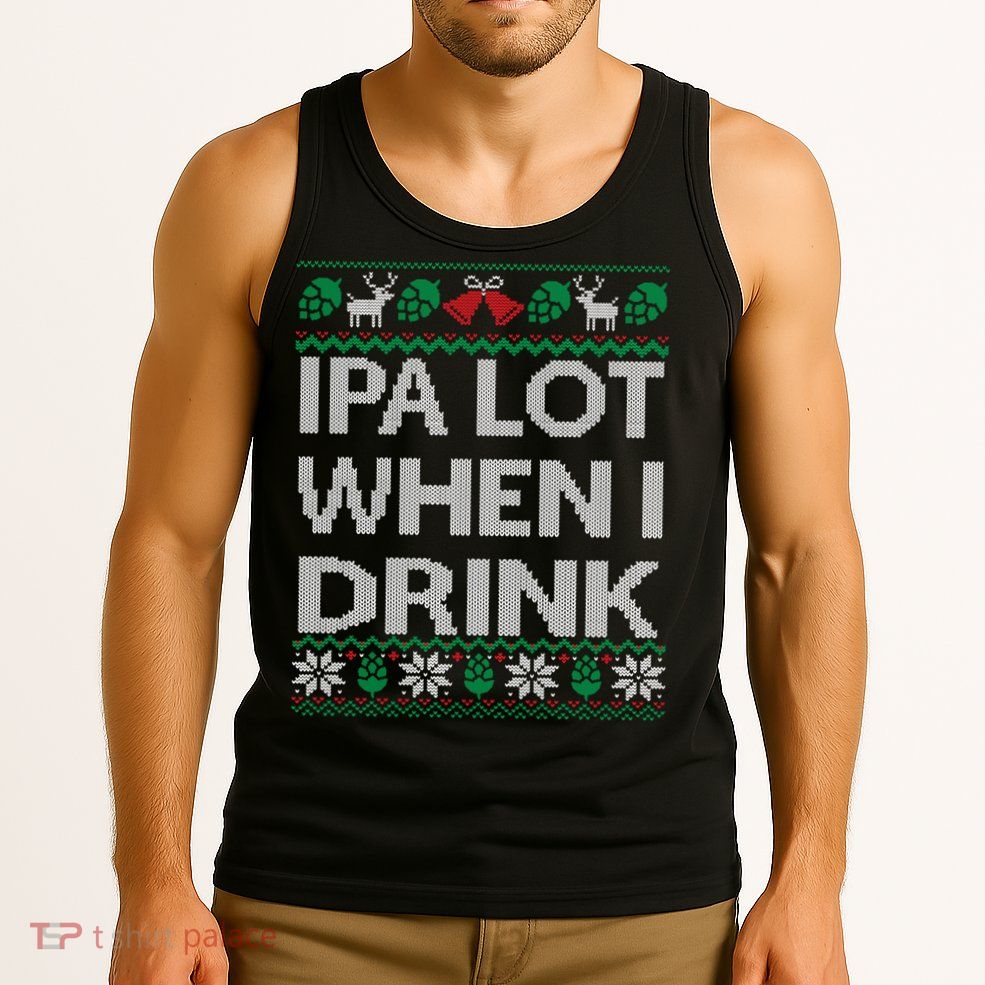 IPA Lot When I Drink Ugly Christmas Craft Beer Drinker Tank Top