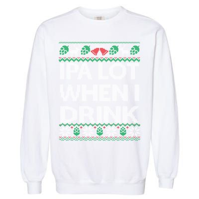 IPA Lot When I Drink Ugly Christmas Craft Beer Drinker Garment-Dyed Sweatshirt