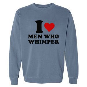 I Love Who Whimper I Heart Who Whimper Garment-Dyed Sweatshirt