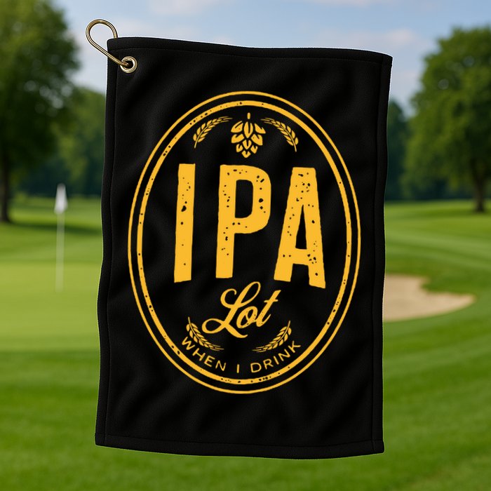 IPA Lot When I Drink Golf Towel