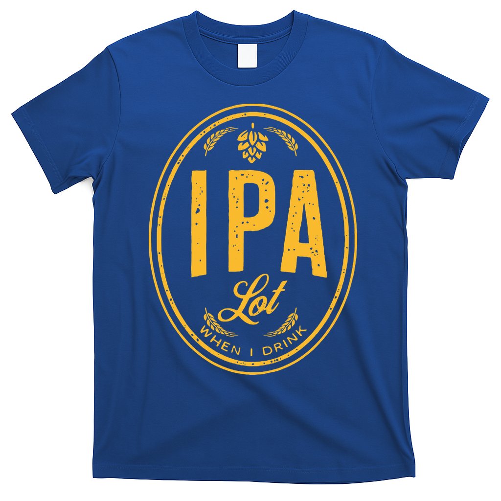 IPA Lot When I Drink T-Shirt
