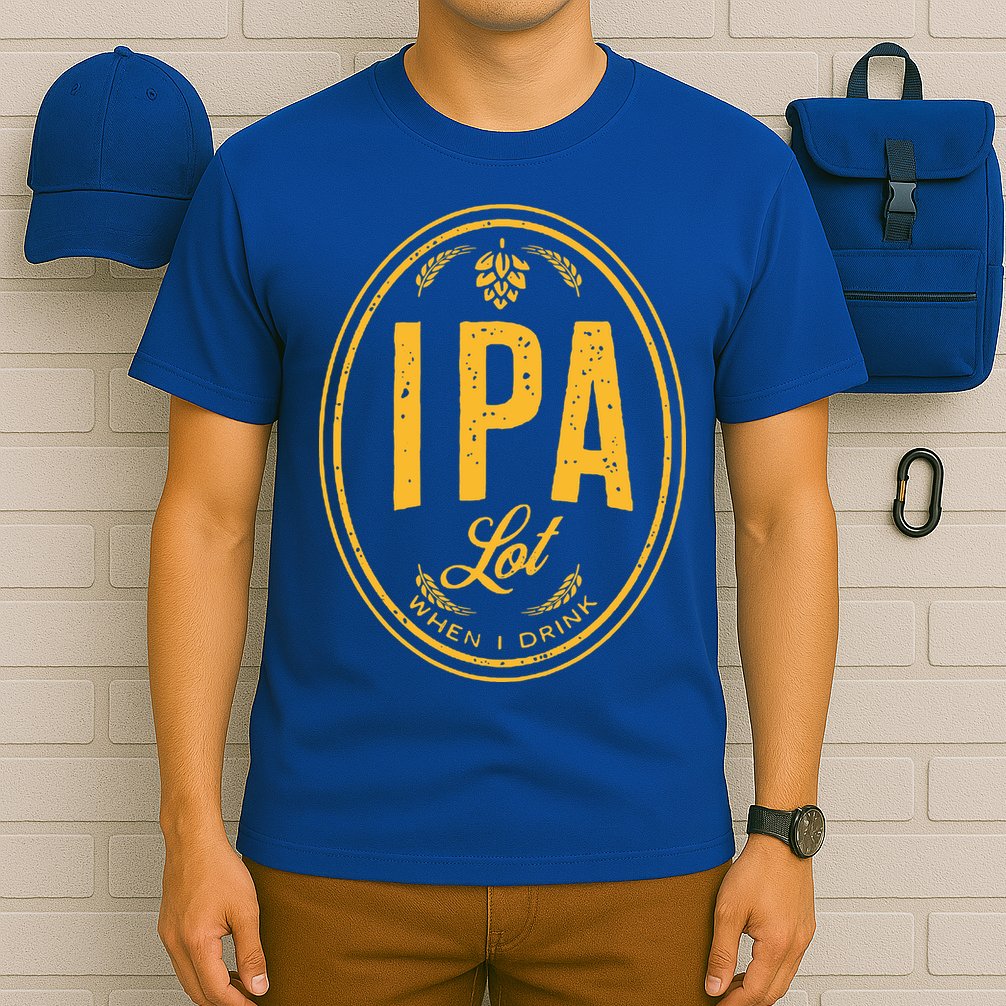 IPA Lot When I Drink T-Shirt