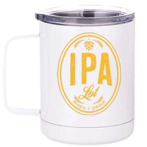 IPA Lot When I Drink 12 oz Stainless Steel Tumbler Cup