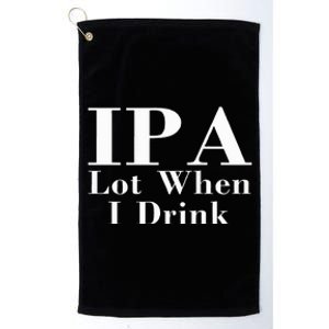 Ipa Lot When I Drink Platinum Collection Golf Towel