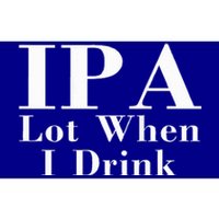 Ipa Lot When I Drink Bumper Sticker