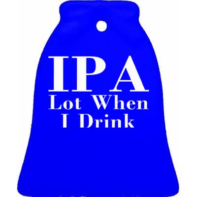 Ipa Lot When I Drink Ceramic Bell Ornament