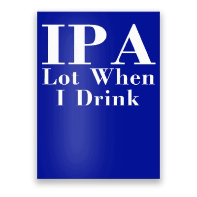 Ipa Lot When I Drink Poster