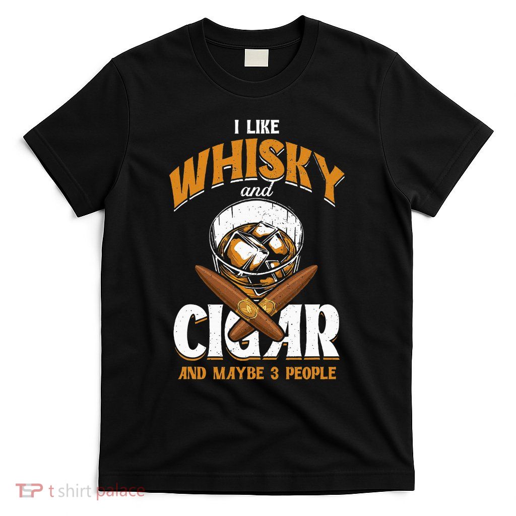 I Like Whisky And Cigars Cigars Smoker Alcohol Drinker T-Shirt