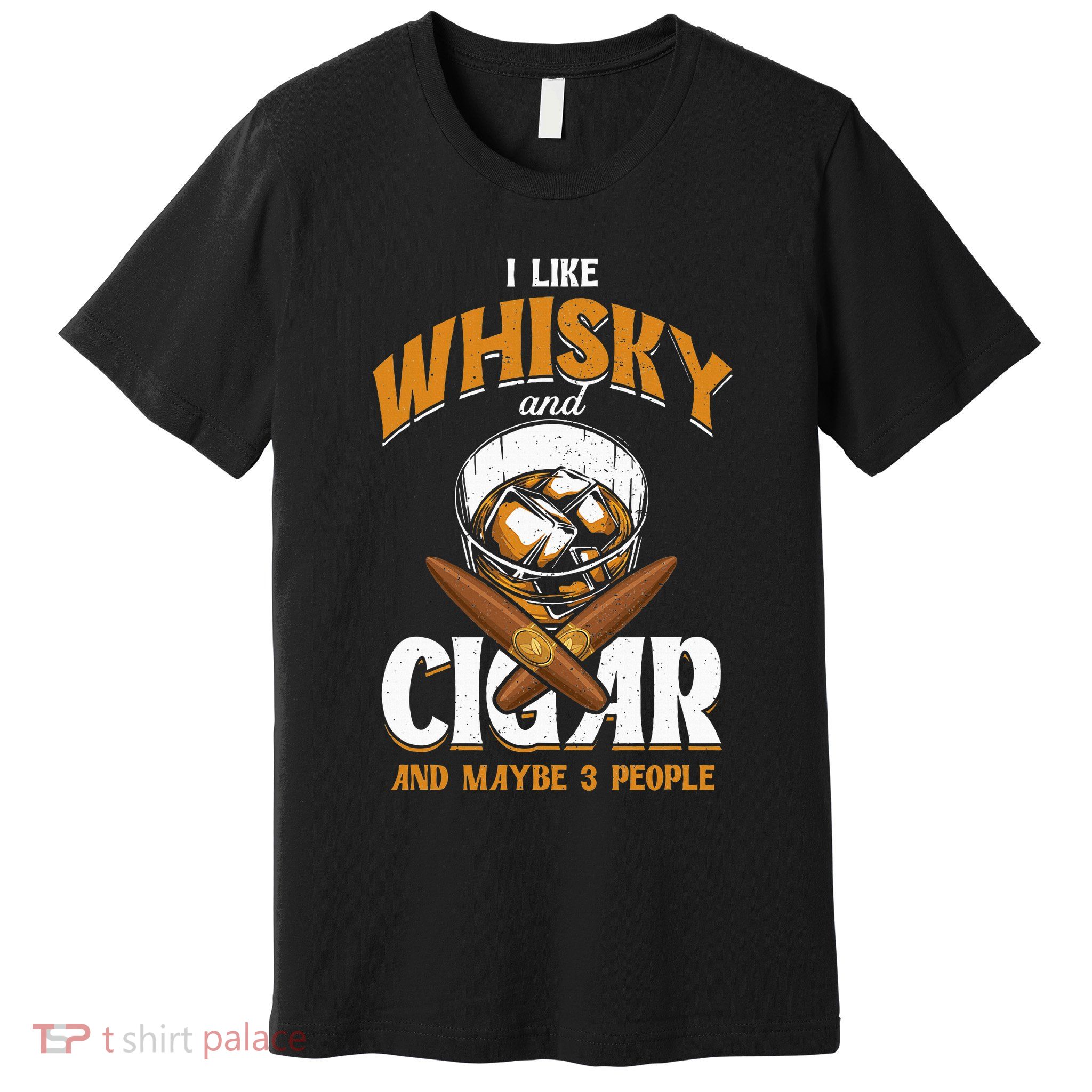 I Like Whisky And Cigars Cigars Smoker Alcohol Drinker Premium T-Shirt
