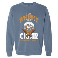 I Like Whisky And Cigars Cigars Smoker Alcohol Drinker Garment-Dyed Sweatshirt