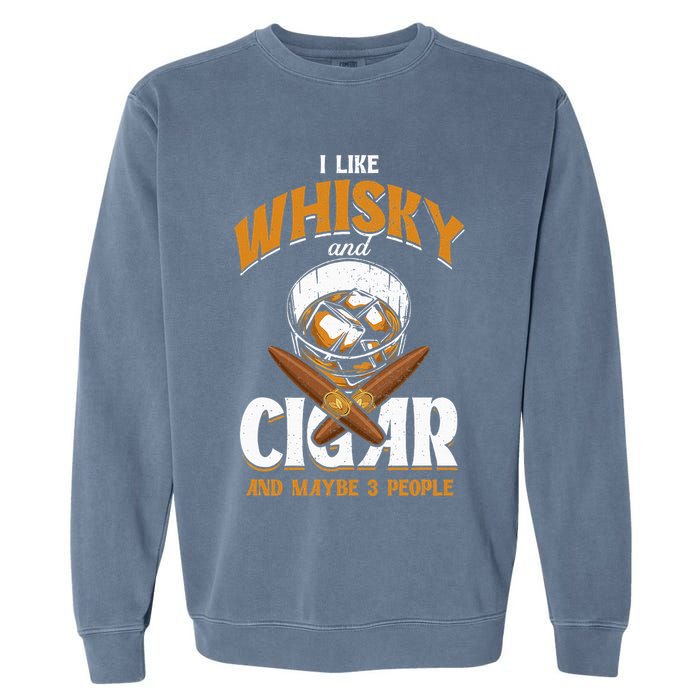 I Like Whisky And Cigars Cigars Smoker Alcohol Drinker Garment-Dyed Sweatshirt