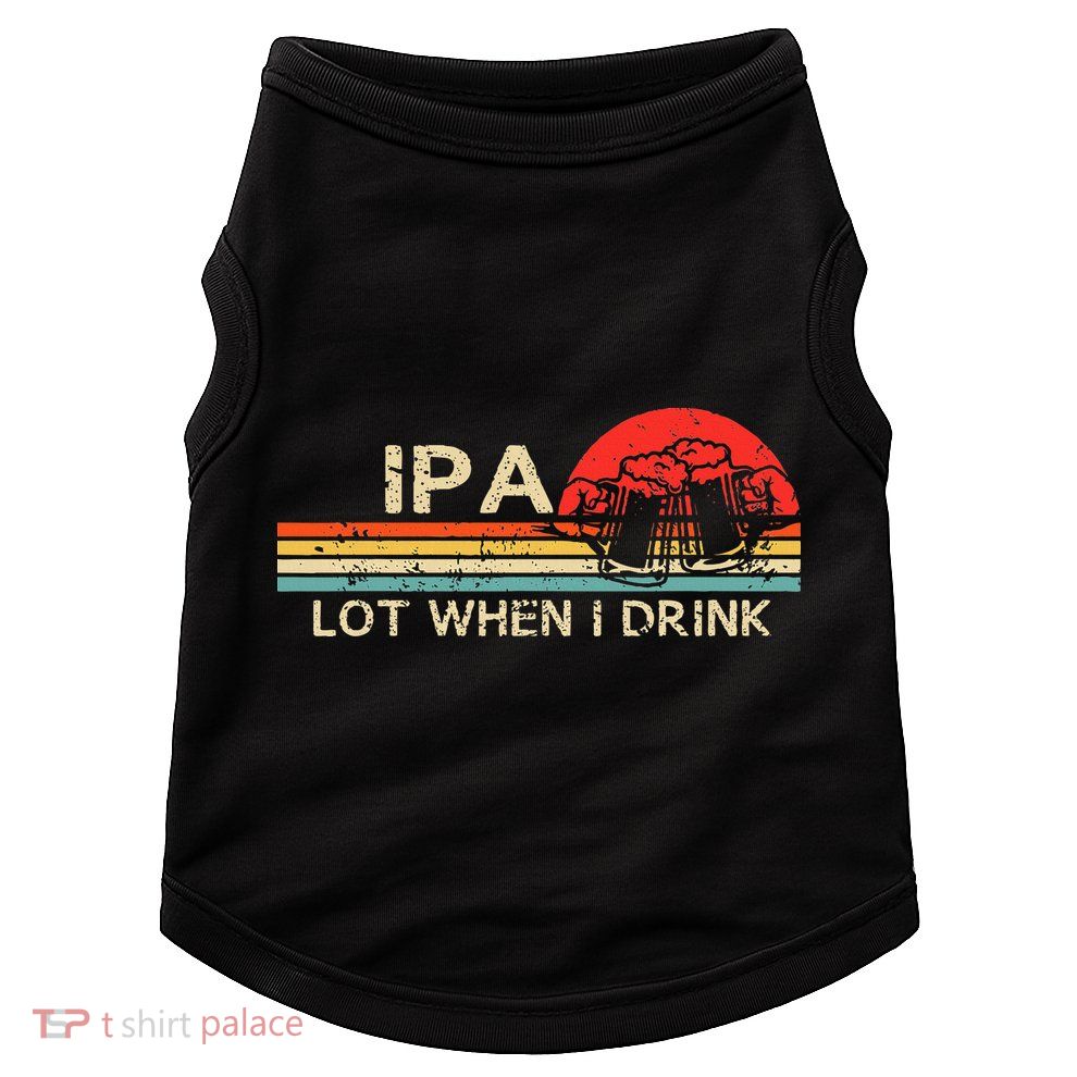 Ipa Lot When I Drink Doggie Tank