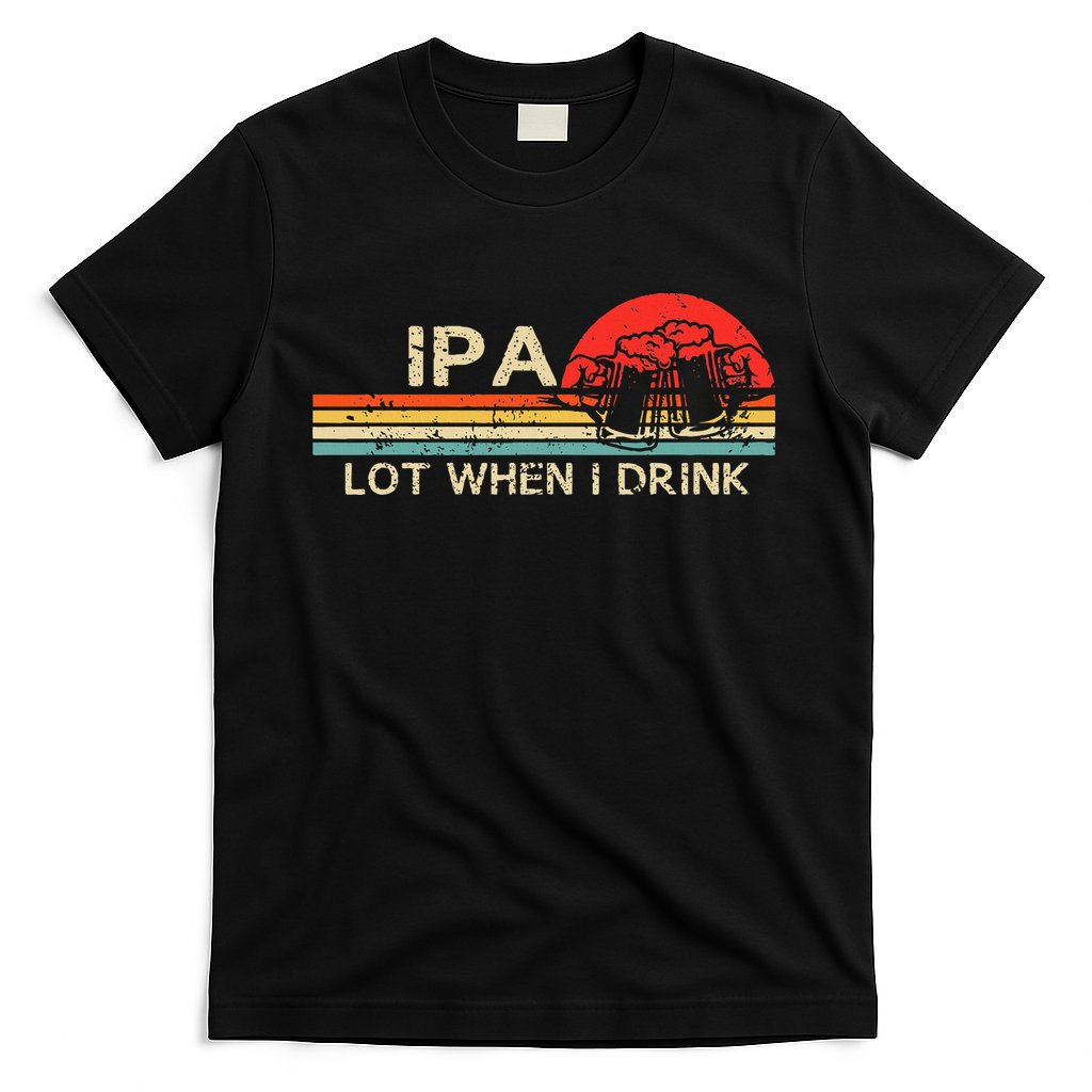 Ipa Lot When I Drink T-Shirt
