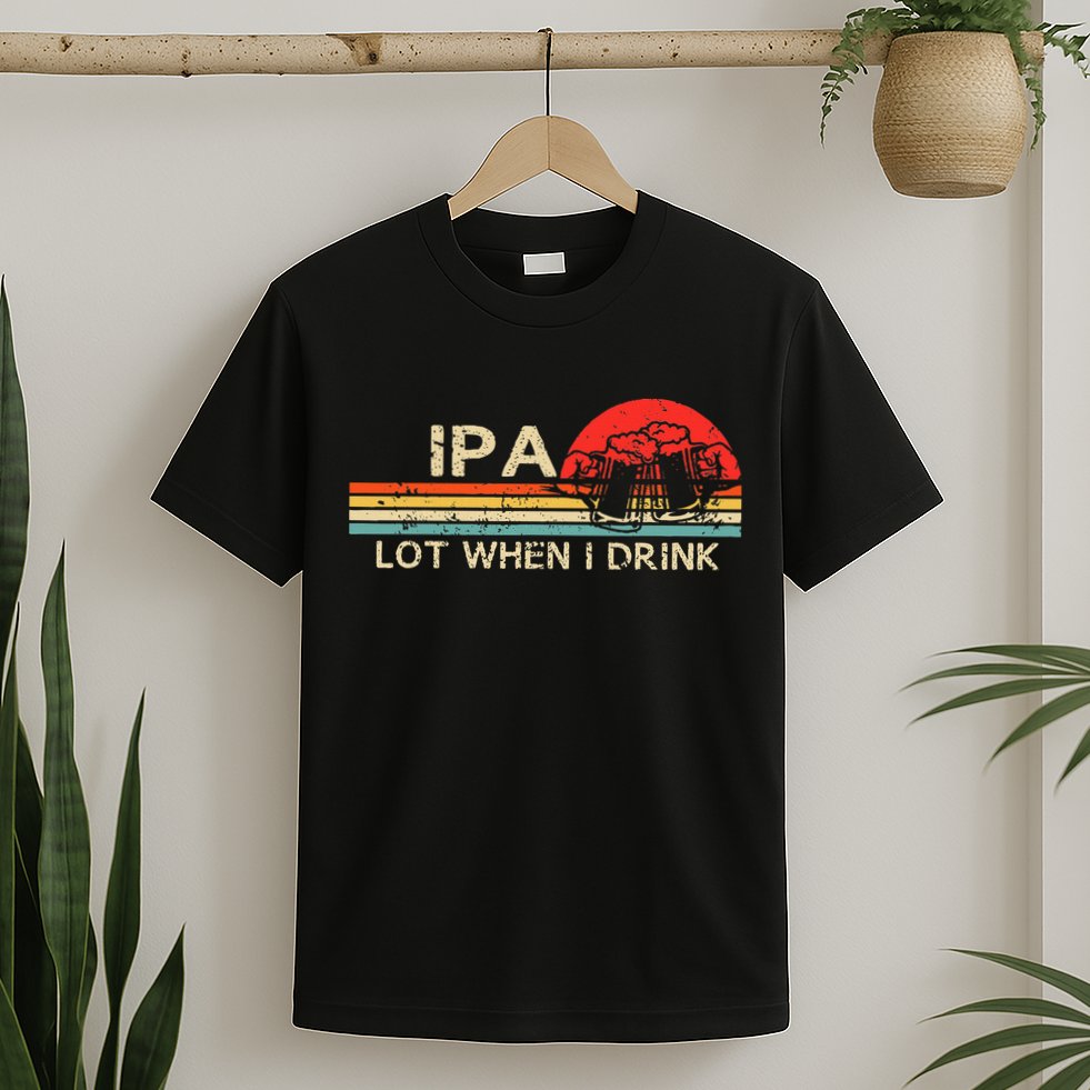 Ipa Lot When I Drink T-Shirt