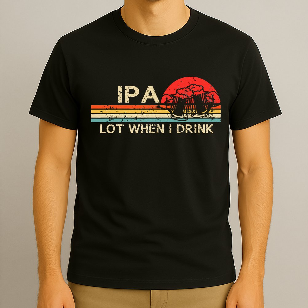 Ipa Lot When I Drink T-Shirt