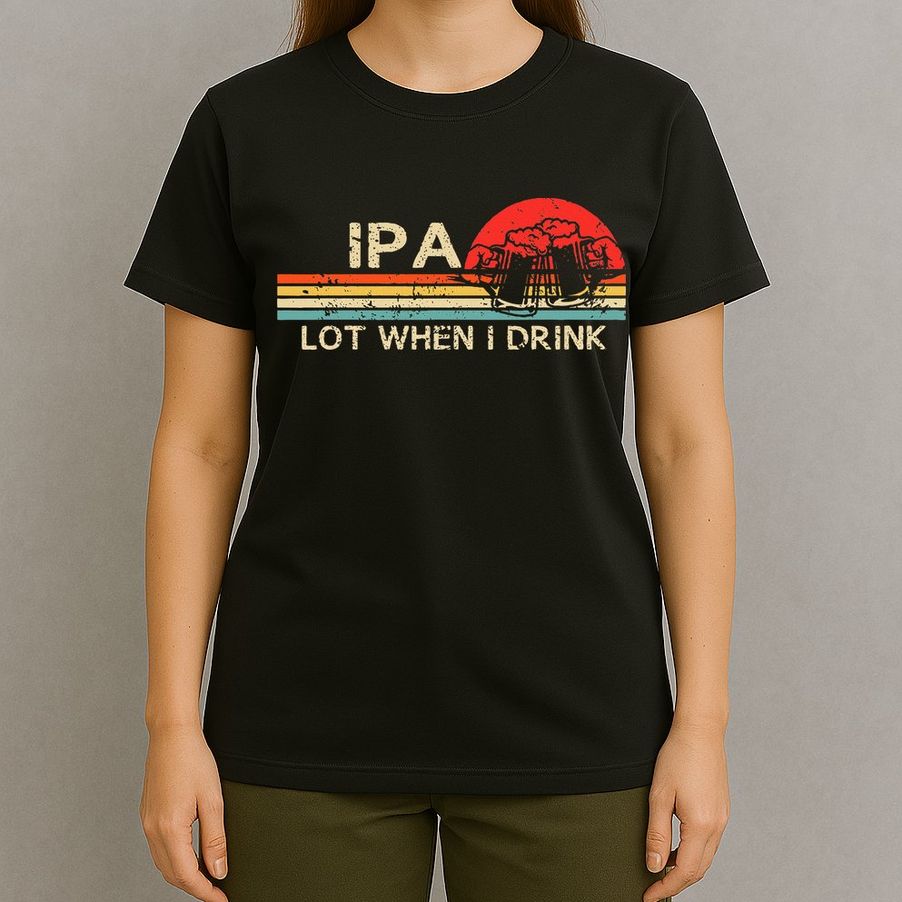 Ipa Lot When I Drink T-Shirt
