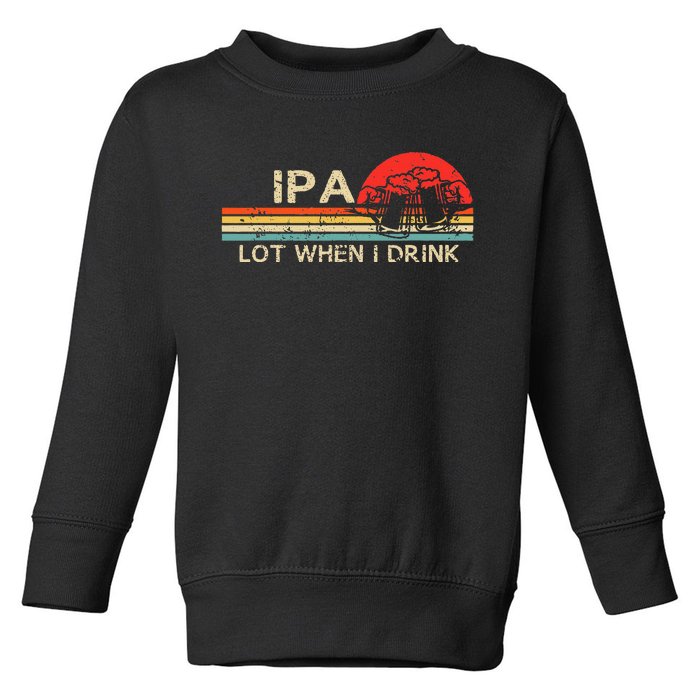 Ipa Lot When I Drink Toddler Sweatshirt