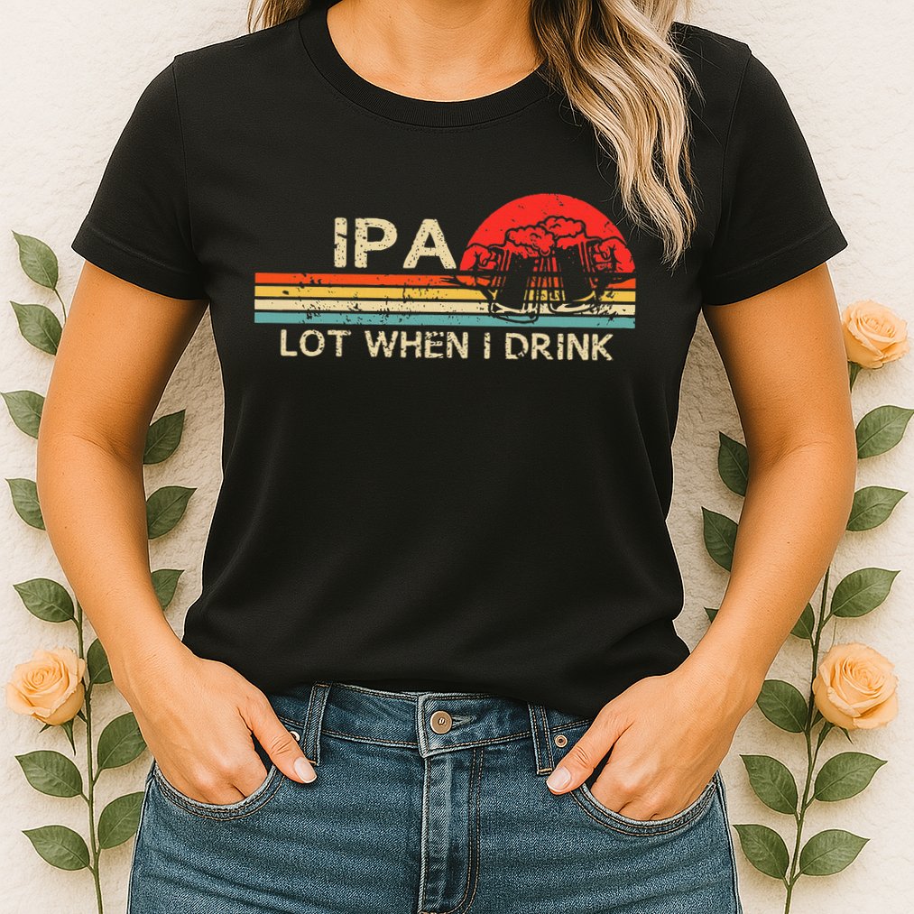 Ipa Lot When I Drink Womens T-Shirt