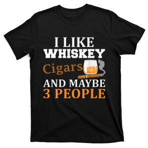 I Like Whiskey And Cigars And Maybe 3 People Funny T-Shirt