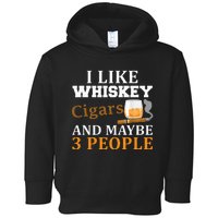 I Like Whiskey And Cigars And Maybe 3 People Funny Toddler Hoodie