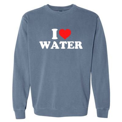 I Love Water Great Gift Garment-Dyed Sweatshirt